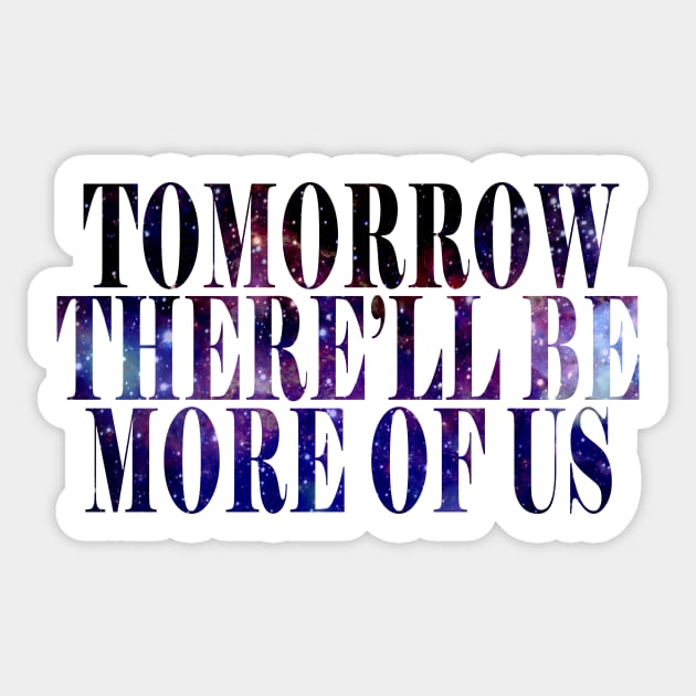 Tomorrow There'll Be More Of Us Sticker by byebyesally